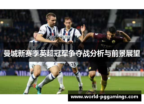 曼城新赛季英超冠军争夺战分析与前景展望