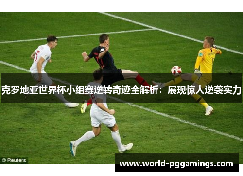 克罗地亚世界杯小组赛逆转奇迹全解析：展现惊人逆袭实力