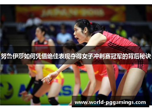 努鲁伊莎如何凭借绝佳表现夺得女子冲刺赛冠军的背后秘诀