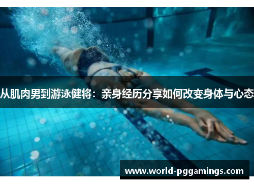 从肌肉男到游泳健将：亲身经历分享如何改变身体与心态