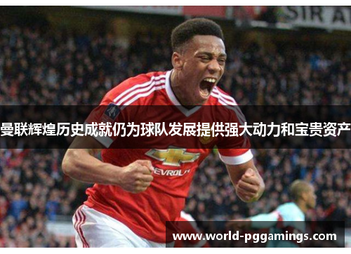 曼联辉煌历史成就仍为球队发展提供强大动力和宝贵资产