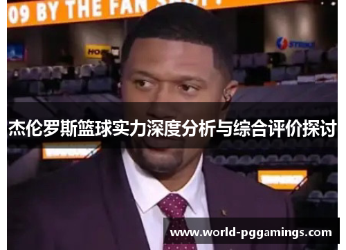 杰伦罗斯篮球实力深度分析与综合评价探讨